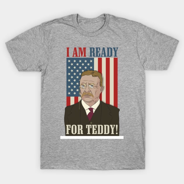 President Roosevelt - Theodore Roosevelt - Ready for Teddy T-Shirt by Vector Deluxe